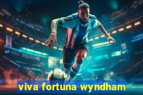 viva fortuna wyndham