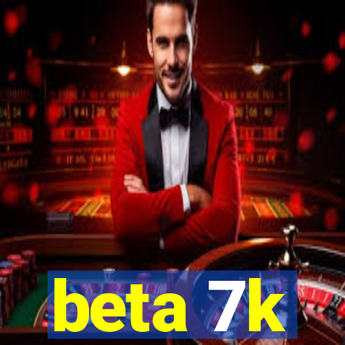 beta 7k