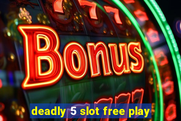 deadly 5 slot free play