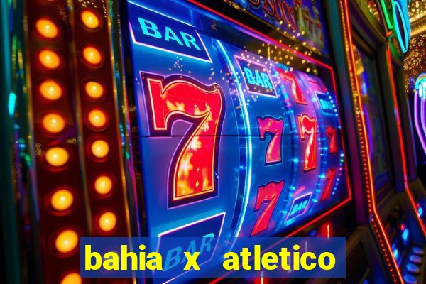 bahia x atletico ao vivo