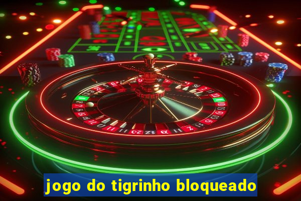 jogo do tigrinho bloqueado