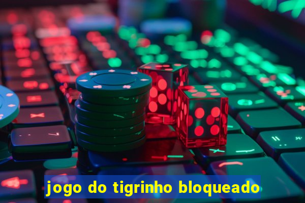 jogo do tigrinho bloqueado