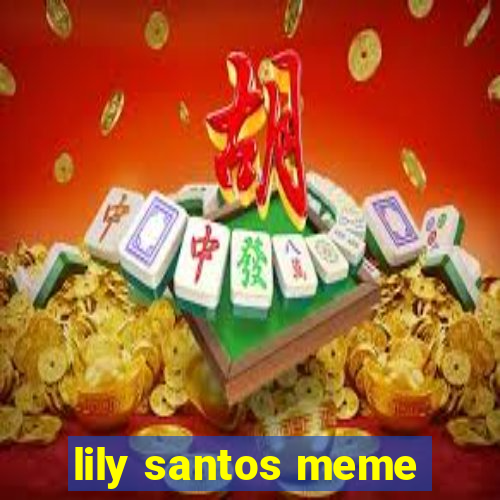 lily santos meme