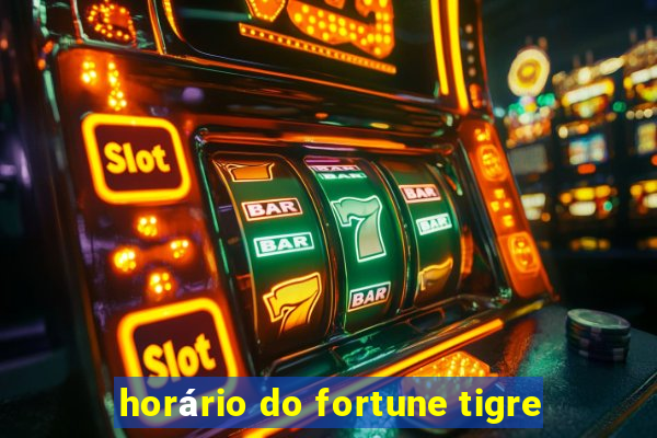 horário do fortune tigre