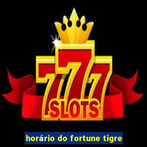 horário do fortune tigre