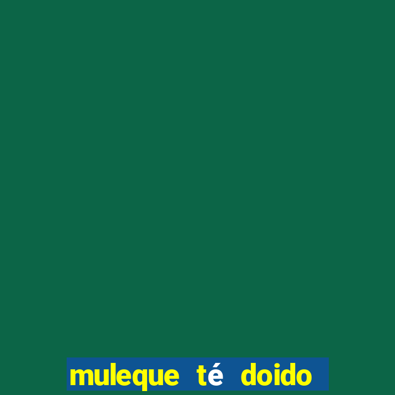 muleque té doido 4 o filme completo dublado online