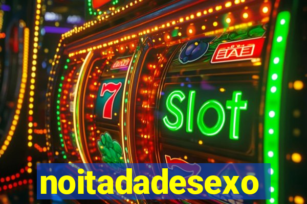 noitadadesexo