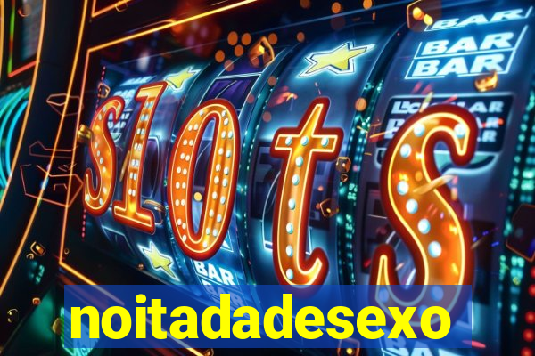 noitadadesexo