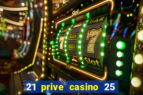 21 prive casino 25 free spins