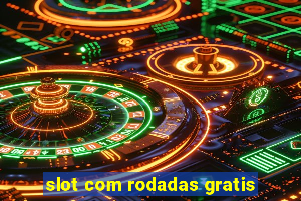 slot com rodadas gratis