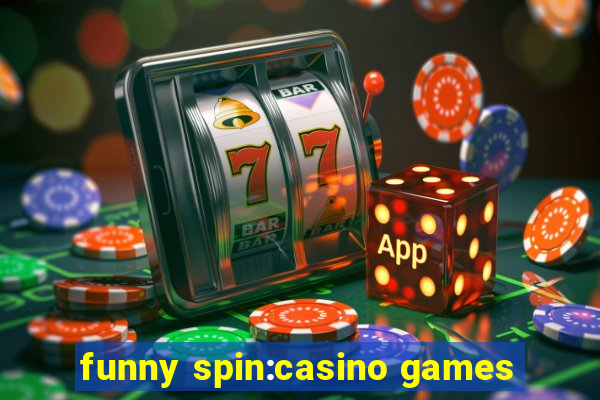 funny spin:casino games