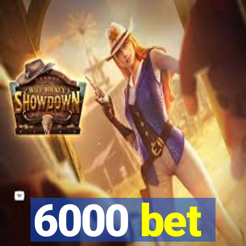 6000 bet