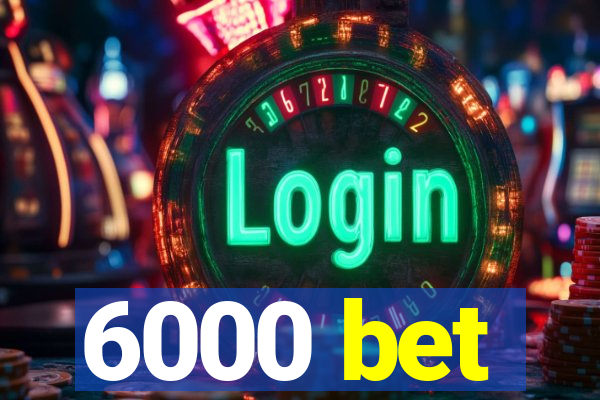 6000 bet