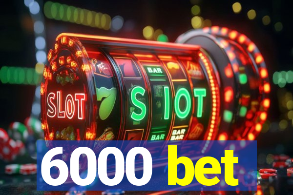 6000 bet