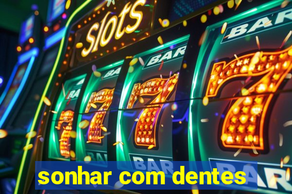 sonhar com dentes