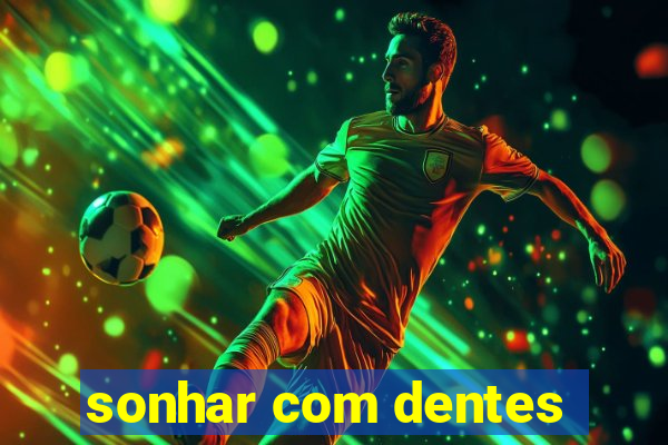 sonhar com dentes