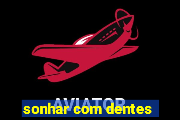 sonhar com dentes