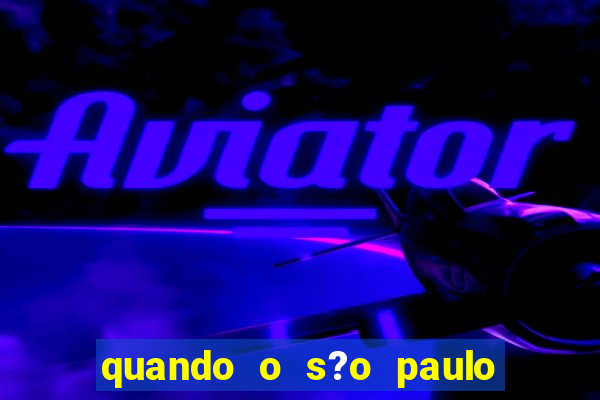 quando o s?o paulo vai jogar