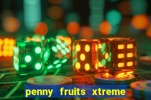 penny fruits xtreme slot free play