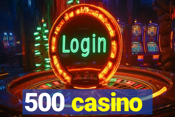 500 casino