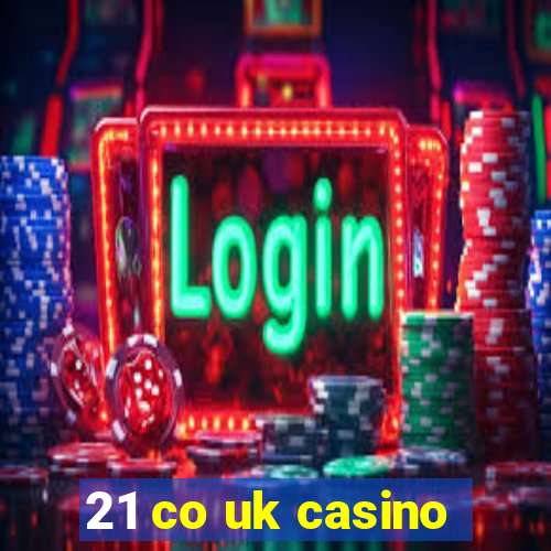 21 co uk casino