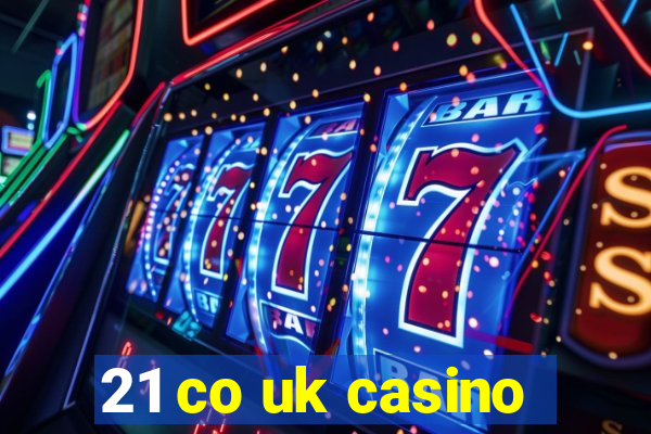 21 co uk casino