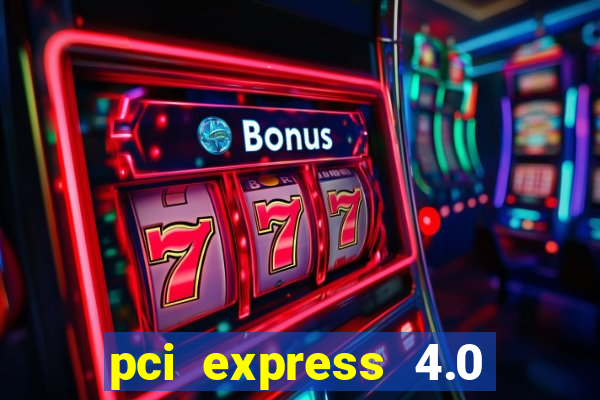 pci express 4.0 x16 slot