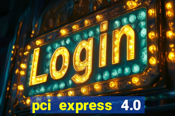 pci express 4.0 x16 slot