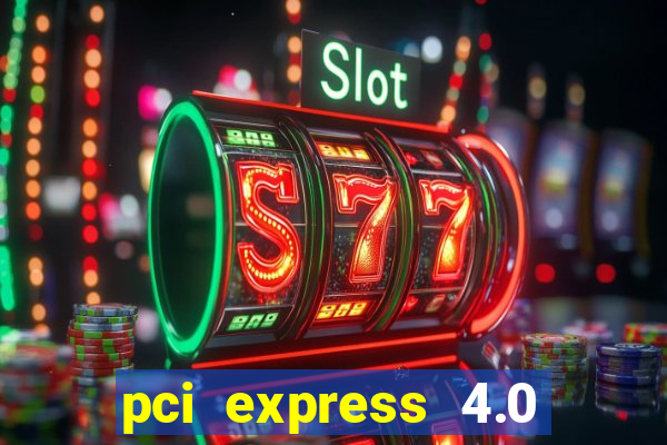 pci express 4.0 x16 slot