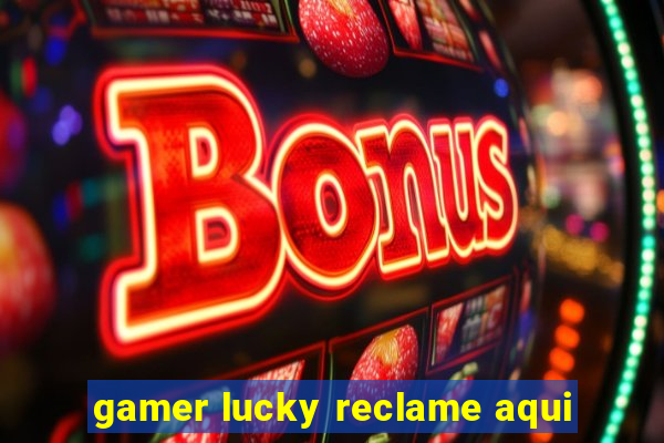 gamer lucky reclame aqui