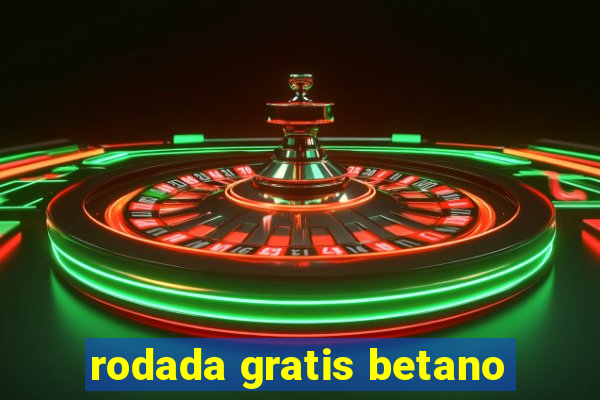 rodada gratis betano