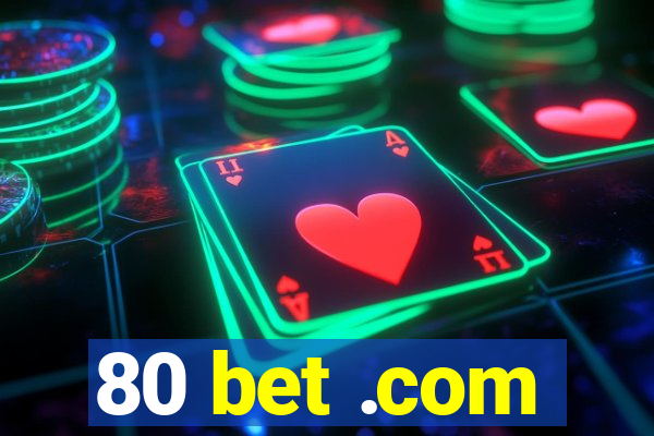 80 bet .com