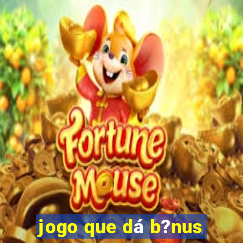 jogo que dá b?nus