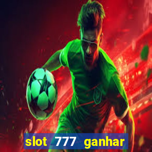 slot 777 ganhar dinheiro de verdade