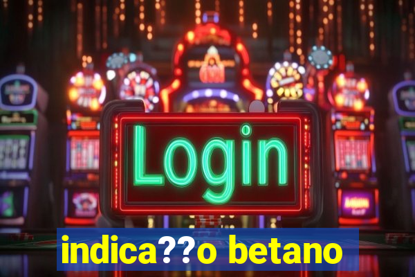 indica??o betano