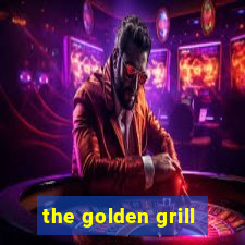 the golden grill