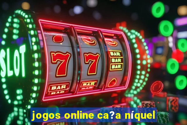 jogos online ca?a níquel