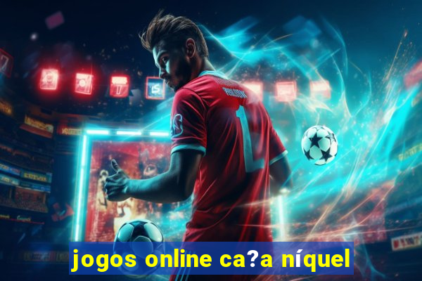 jogos online ca?a níquel