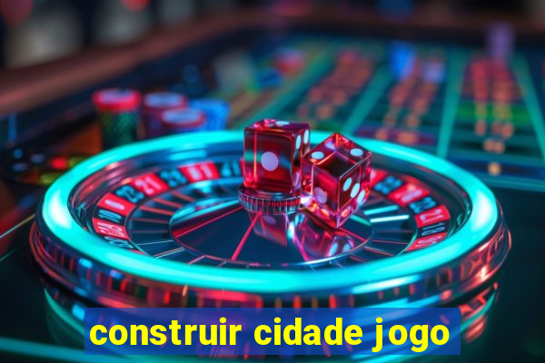 construir cidade jogo