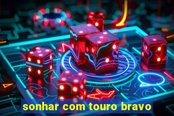 sonhar com touro bravo