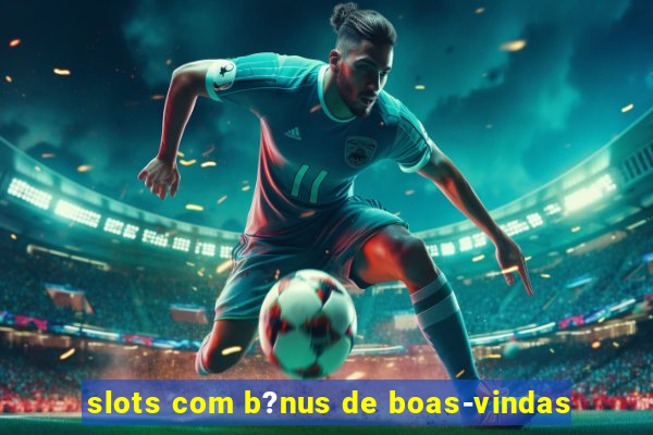 slots com b?nus de boas-vindas