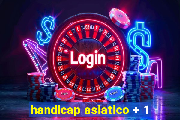 handicap asiatico + 1