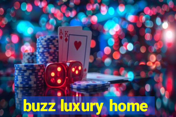 buzz luxury home