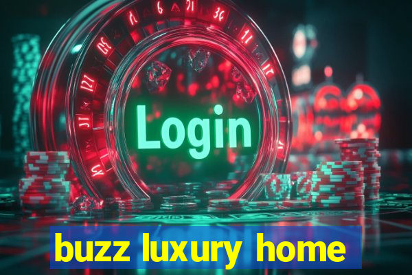 buzz luxury home