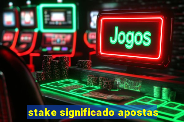 stake significado apostas