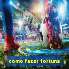 como fazer fortuna