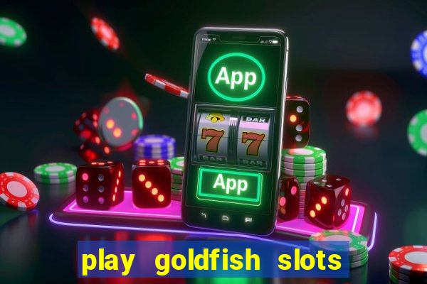 play goldfish slots online free