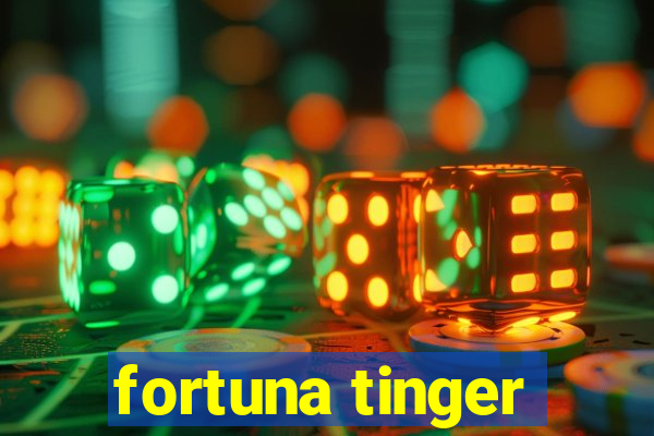 fortuna tinger