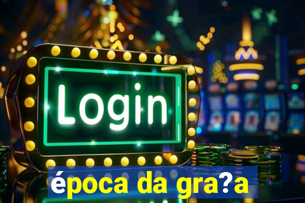 época da gra?a