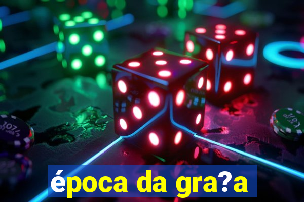 época da gra?a